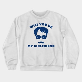 will you be my girlfriend Crewneck Sweatshirt